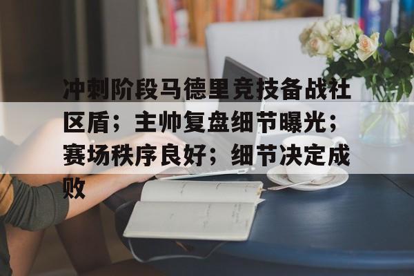 包含冲刺阶段马德里竞技备战社区盾；主帅复盘细节曝光；赛场秩序良好；细节决定成败的词条